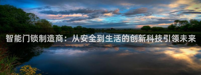 开丰娱乐开户：智能门锁制造商：从安全到生活的创新科技引领未来