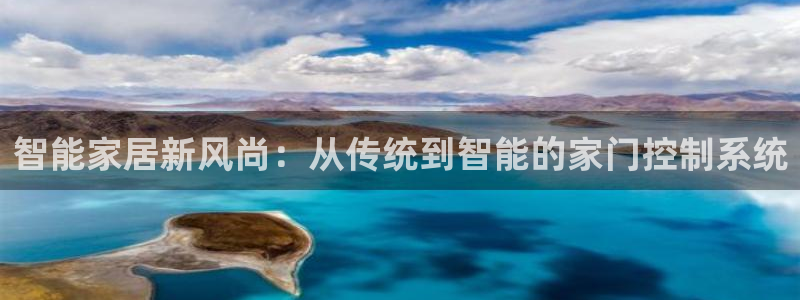 开丰娱乐登录平台：智能家居新风尚：从传统到智能的家门控制系统