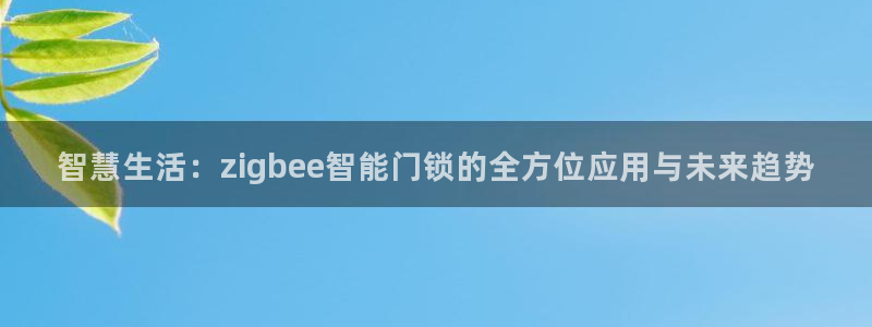 开丰娱乐平台登录网址：智慧生活：zigbee智能门锁的全方位