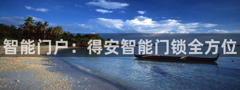 开丰娱乐巾67五壹叁八：智能门户：得安智能门锁全方位