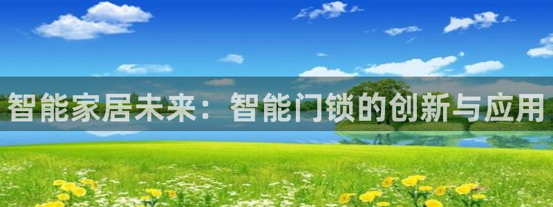 开丰娱乐平台官网网址：智能家居未来：智能门锁的创新与应用