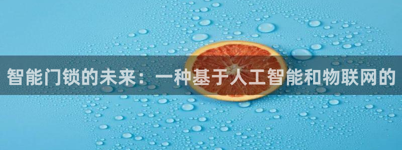开丰娱乐官网首页：智能门锁的未来：一种基于人工智能和物联网的