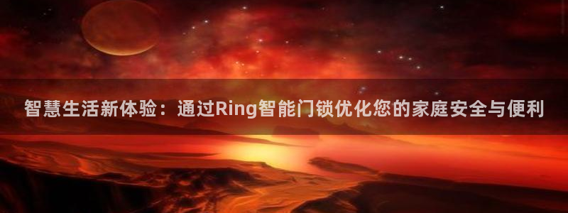 开丰娱乐科技：智慧生活新体验：通过Ring智能门锁优化您的家