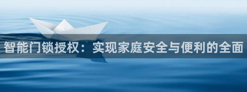 开丰娱乐万六七五一38：智能门锁授权：实现家庭安全与便利的全