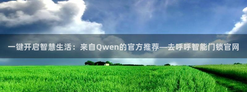 开丰娱乐登入地址在哪儿：一键开启智慧生活：来自Qwen的官方