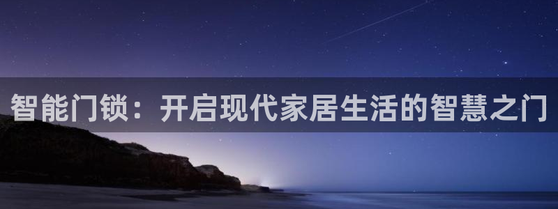 开丰娱乐官网平台网址：智能门锁：开启现代家居生活的智慧之门