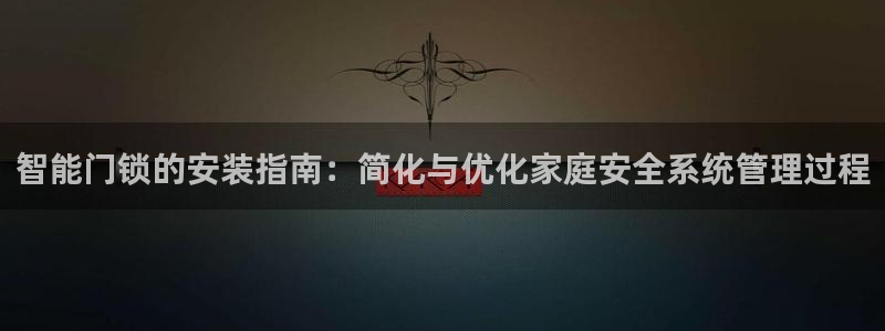 开丰娱乐体育平台：智能门锁的安装指南：简化与优化家庭安全系统