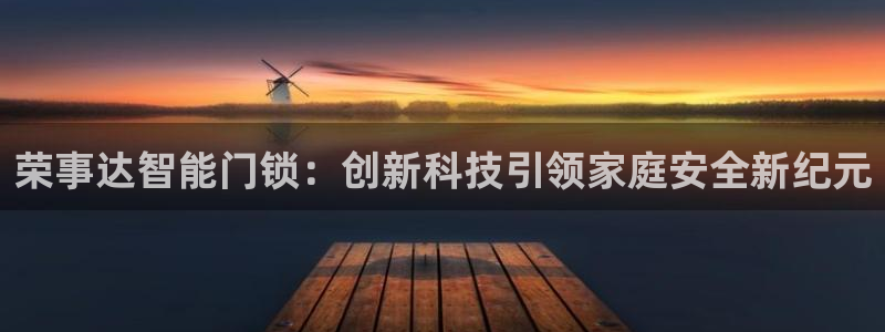 开丰娱乐登入地址是什么：荣事达智能门锁：创新科技引领家庭安全