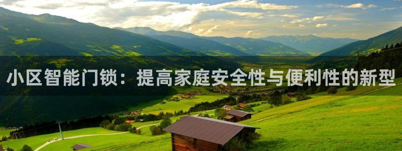 开丰娱乐登录平台：小区智能门锁：提高家庭安全性与便利性的新型