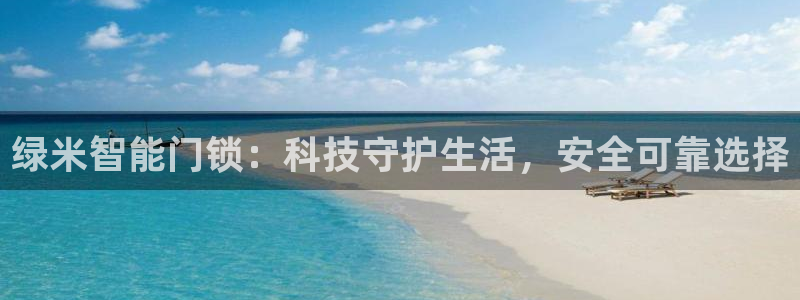 开丰娱乐姜333OO：绿米智能门锁：科技守护生活，安全可靠选