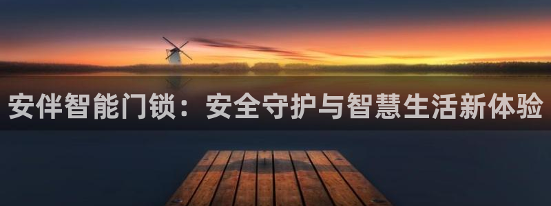 开丰娱乐登录：安伴智能门锁：安全守护与智慧生活新体验